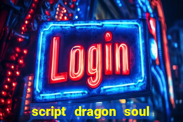 script dragon soul mobile 2024